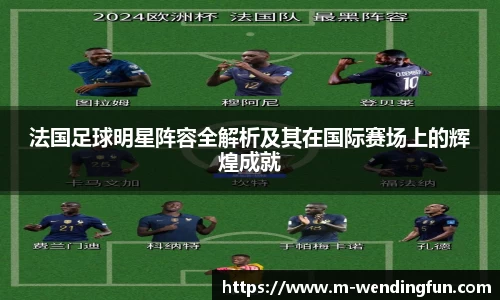 法国足球明星阵容全解析及其在国际赛场上的辉煌成就
