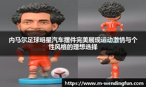 内马尔足球明星汽车摆件完美展现运动激情与个性风格的理想选择